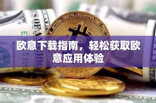 欧意下载指南，轻松获取欧意应用体验