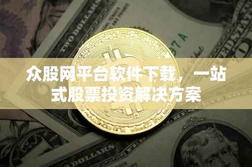 众股网平台软件下载，一站式股票投资解决方案