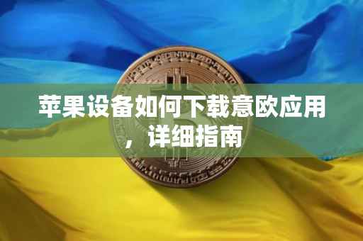 苹果设备如何下载意欧应用，详细指南