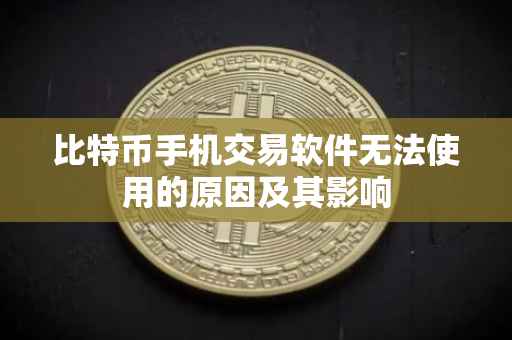 比特币手机交易软件无法使用的原因及其影响