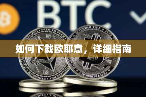 如何下载欧耶意，详细指南