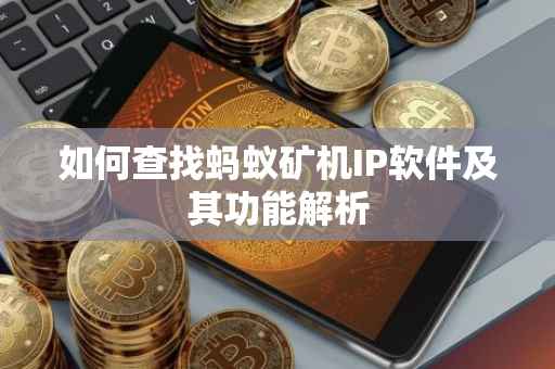 如何查找蚂蚁矿机IP软件及其功能解析