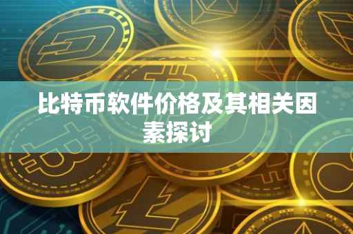 比特币软件价格及其相关因素探讨
