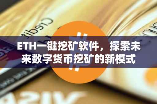 ETH一键挖矿软件，探索未来数字货币挖矿的新模式