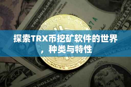 探索TRX币挖矿软件的世界，种类与特性