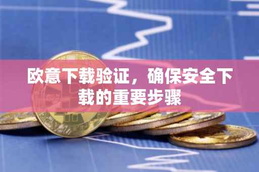 欧意下载验证，确保安全下载的重要步骤