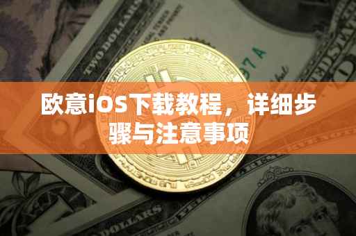 欧意iOS下载教程，详细步骤与注意事项