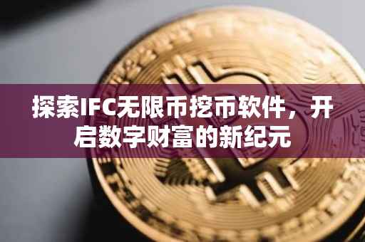 探索IFC无限币挖币软件，开启数字财富的新纪元