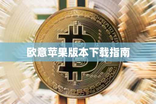 欧意苹果版本下载指南