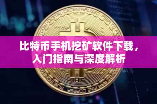 比特币手机挖矿软件下载，入门指南与深度解析