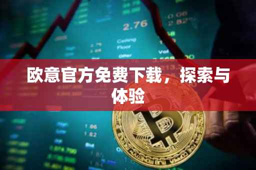 欧意官方免费下载，探索与体验