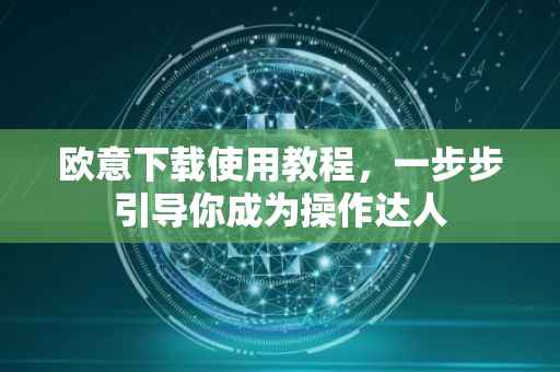 欧意下载使用教程，一步步引导你成为操作达人
