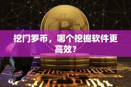 挖门罗币，哪个挖掘软件更高效？