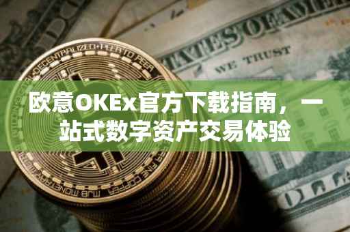 欧意OKEx官方下载指南，一站式数字资产交易体验
