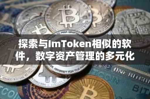 探索与ImToken相似的软件，数字资产管理的多元化选择