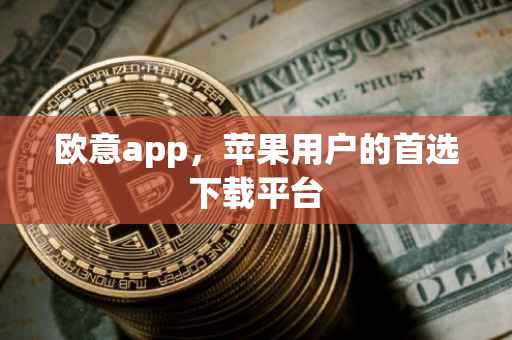 欧意app，苹果用户的首选下载平台