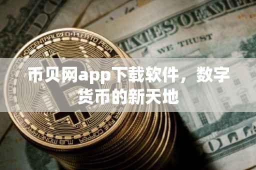 币贝网app下载软件，数字货币的新天地