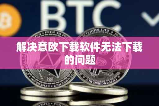 解决意欧下载软件无法下载的问题