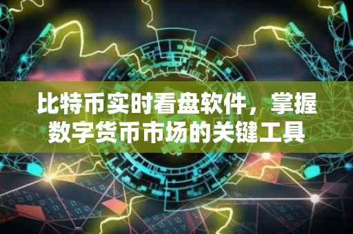 比特币实时看盘软件，掌握数字货币市场的关键工具