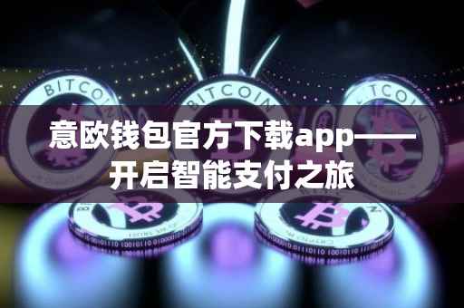 意欧钱包官方下载app——开启智能支付之旅