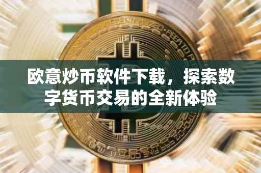 欧意炒币软件下载，探索数字货币交易的全新体验
