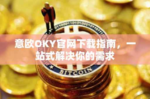 意欧OKY官网下载指南，一站式解决你的需求