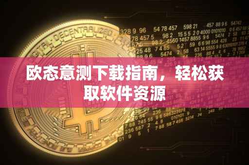 欧态意测下载指南，轻松获取软件资源