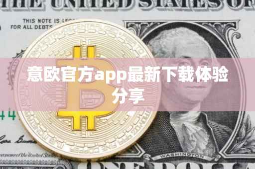 意欧官方app最新下载体验分享