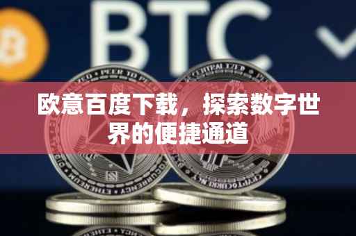 欧意百度下载，探索数字世界的便捷通道