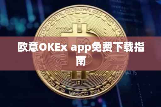 欧意OKEx app免费下载指南