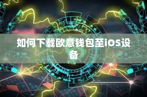 如何下载欧意钱包至iOS设备