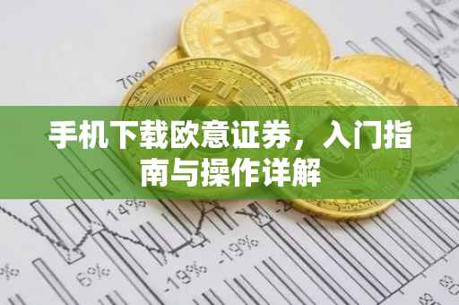 手机下载欧意证券，入门指南与操作详解