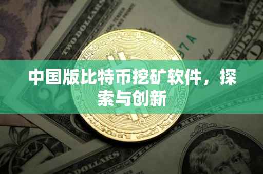 中国版比特币挖矿软件，探索与创新
