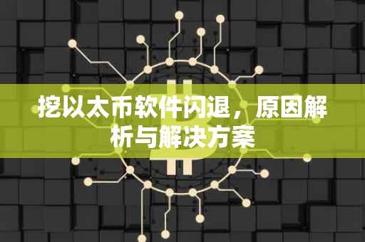 挖以太币软件闪退，原因解析与解决方案