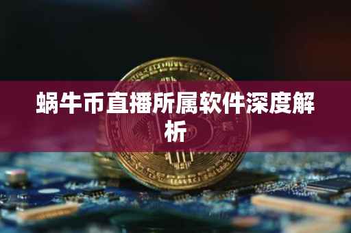 蜗牛币直播所属软件深度解析