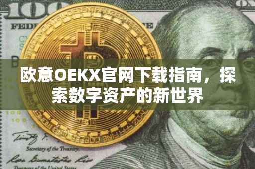 欧意OEKX官网下载指南，探索数字资产的新世界