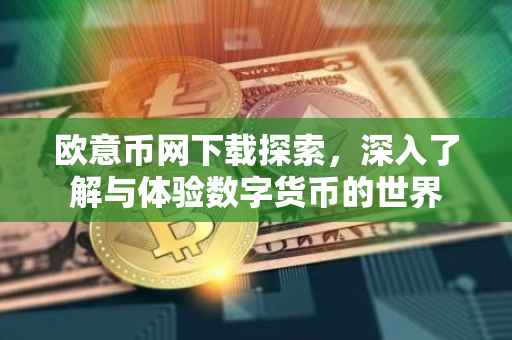 欧意币网下载探索，深入了解与体验数字货币的世界