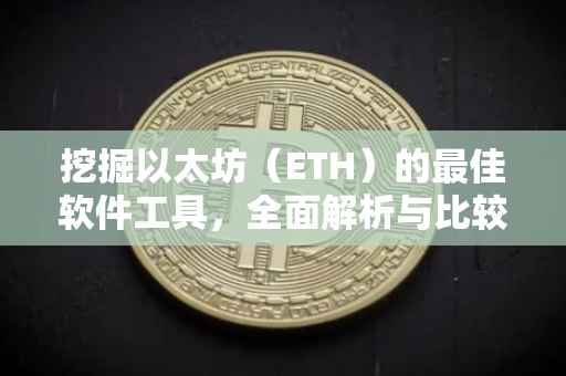 挖掘以太坊（ETH）的最佳软件工具，全面解析与比较