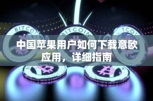 中国苹果用户如何下载意欧应用，详细指南
