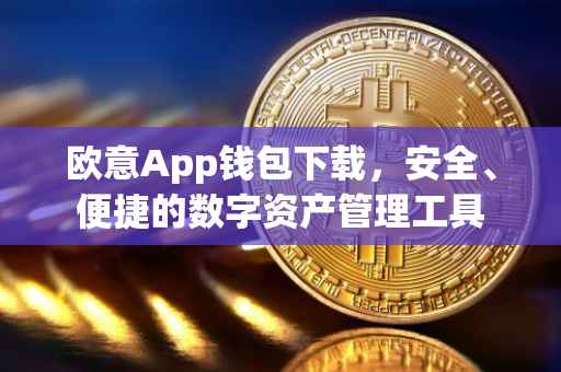 欧意App钱包下载，安全、便捷的数字资产管理工具