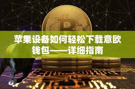 苹果设备如何轻松下载意欧钱包——详细指南