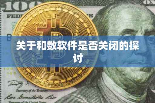 关于和数软件是否关闭的探讨