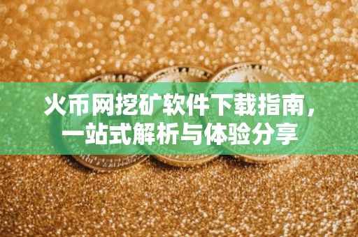 火币网挖矿软件下载指南，一站式解析与体验分享