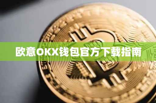欧意OKX钱包官方下载指南
