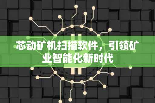 芯动矿机扫描软件，引领矿业智能化新时代
