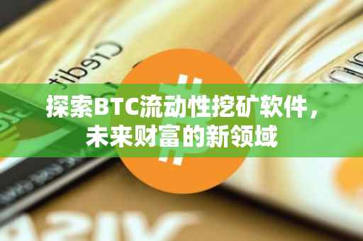 探索BTC流动性挖矿软件，未来财富的新领域