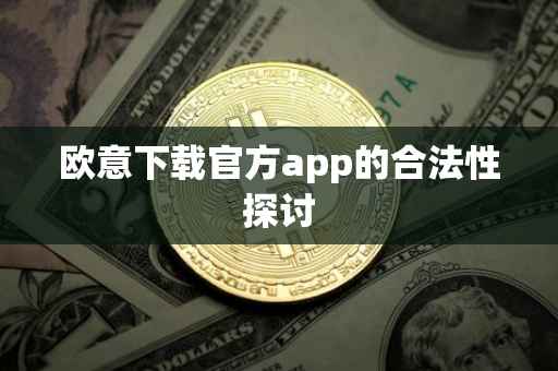 欧意下载官方app的合法性探讨