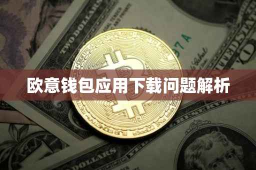 欧意钱包应用下载问题解析