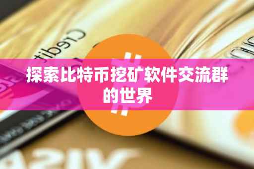 探索比特币挖矿软件交流群的世界