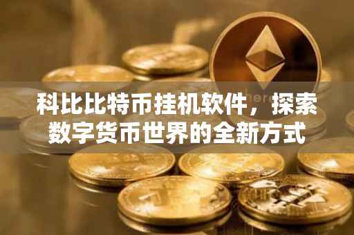 科比比特币挂机软件，探索数字货币世界的全新方式